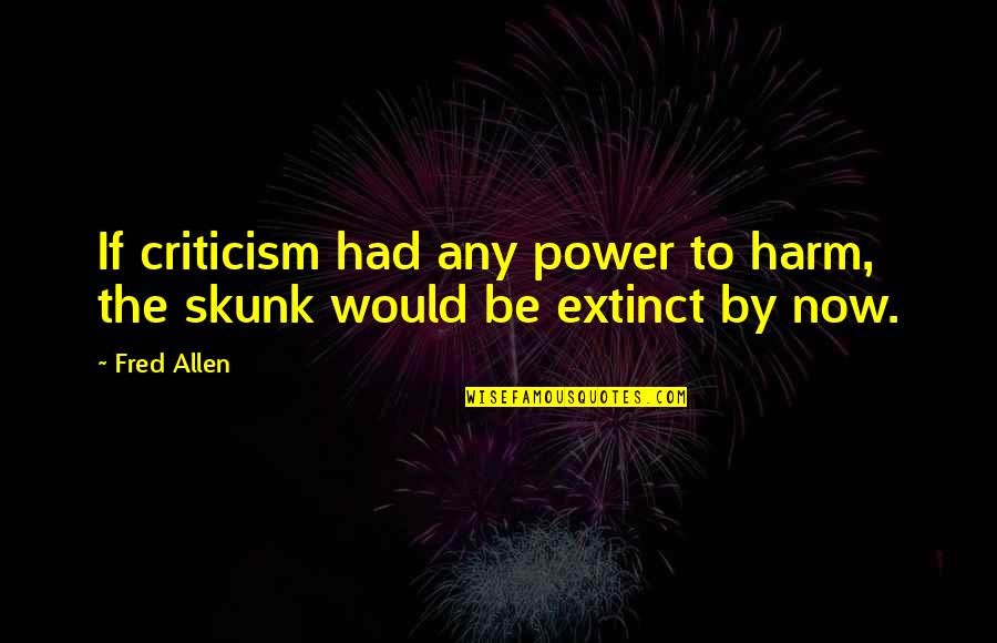 Entertainingly Quotes By Fred Allen: If criticism had any power to harm, the
