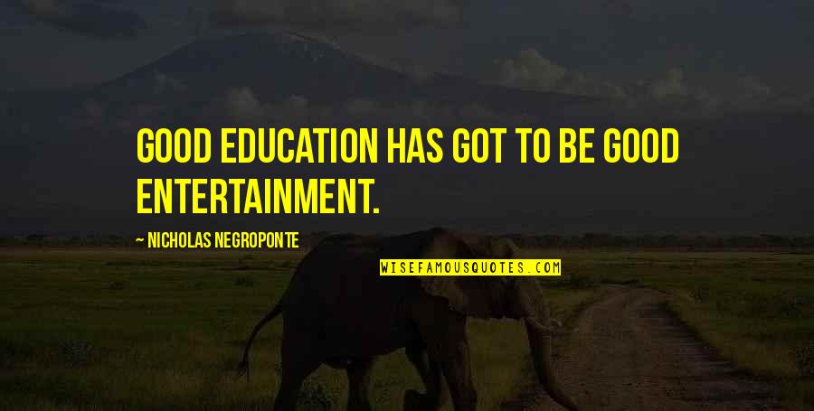 Entertainment And Education Quotes By Nicholas Negroponte: Good education has got to be good entertainment.
