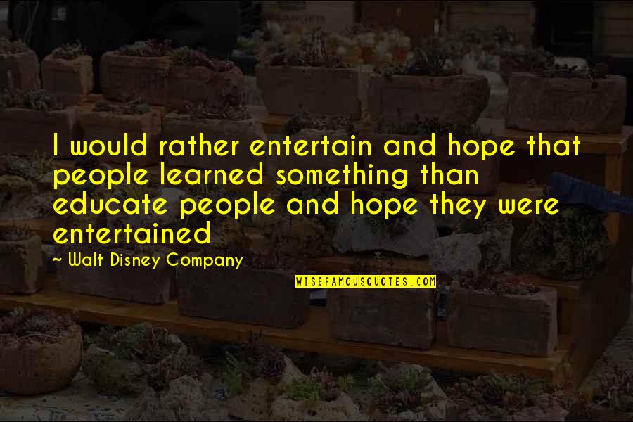 Entertainment And Education Quotes By Walt Disney Company: I would rather entertain and hope that people