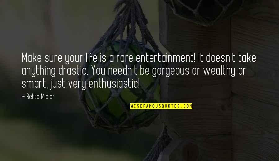 Entertainment And Life Quotes By Bette Midler: Make sure your life is a rare entertainment!