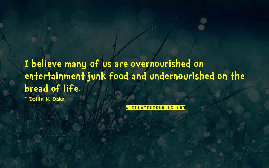 Entertainment And Life Quotes By Dallin H. Oaks: I believe many of us are overnourished on