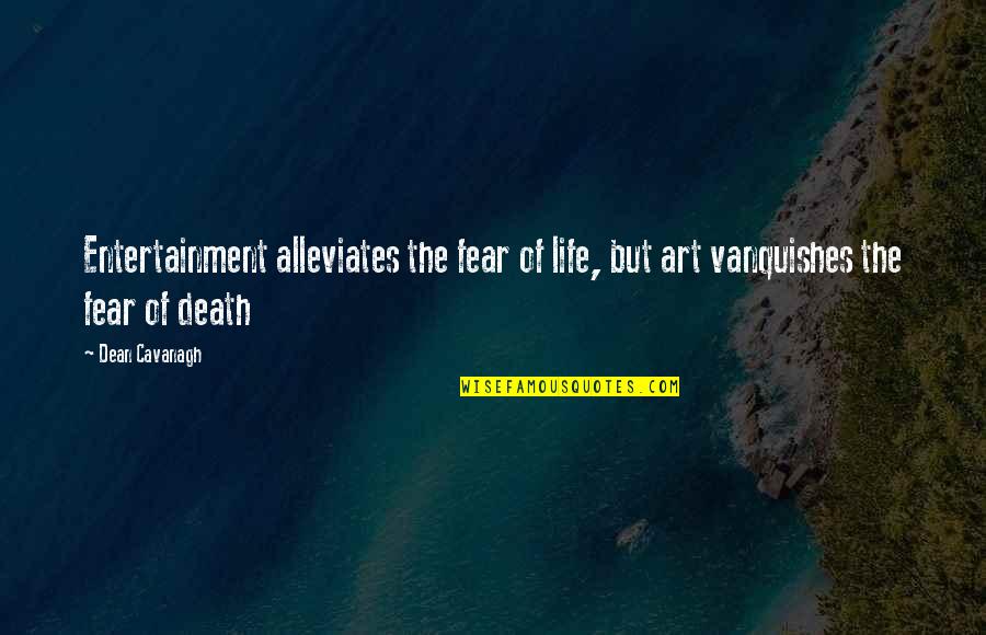 Entertainment And Life Quotes By Dean Cavanagh: Entertainment alleviates the fear of life, but art