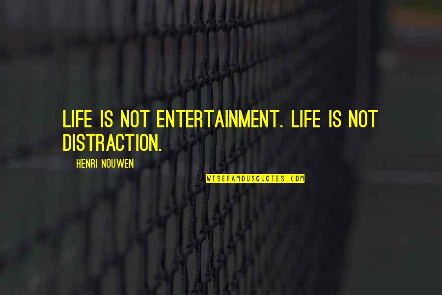 Entertainment And Life Quotes By Henri Nouwen: Life is not entertainment. Life is not distraction.