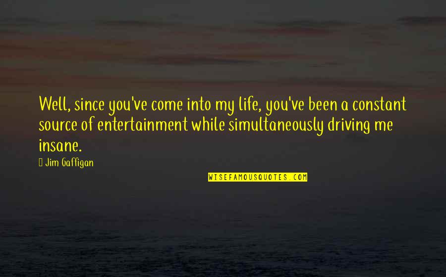 Entertainment And Life Quotes By Jim Gaffigan: Well, since you've come into my life, you've