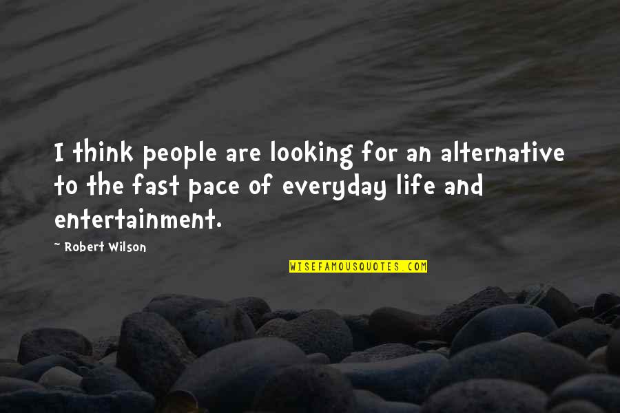 Entertainment And Life Quotes By Robert Wilson: I think people are looking for an alternative