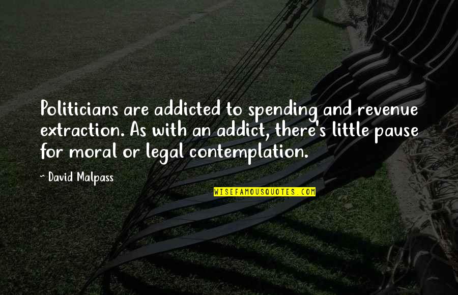 Entertainment In America Quotes By David Malpass: Politicians are addicted to spending and revenue extraction.