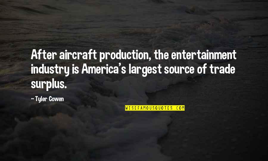 Entertainment In America Quotes By Tyler Cowen: After aircraft production, the entertainment industry is America's