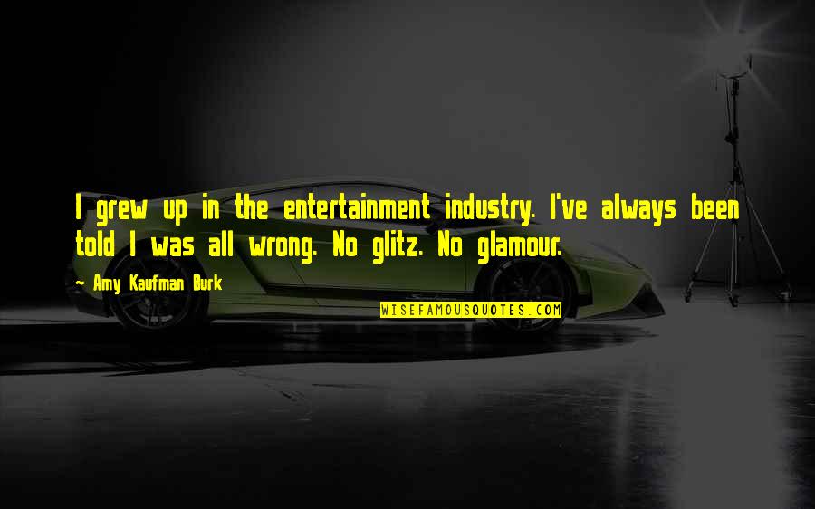 Entertainment Industry Quotes By Amy Kaufman Burk: I grew up in the entertainment industry. I've