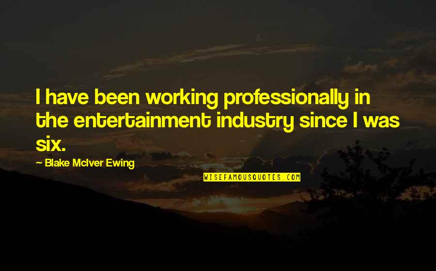 Entertainment Industry Quotes By Blake McIver Ewing: I have been working professionally in the entertainment