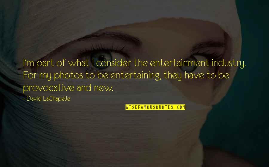 Entertainment Industry Quotes By David LaChapelle: I'm part of what I consider the entertainment