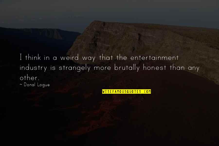Entertainment Industry Quotes By Donal Logue: I think in a weird way that the
