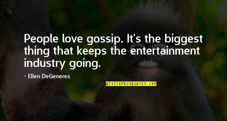 Entertainment Industry Quotes By Ellen DeGeneres: People love gossip. It's the biggest thing that