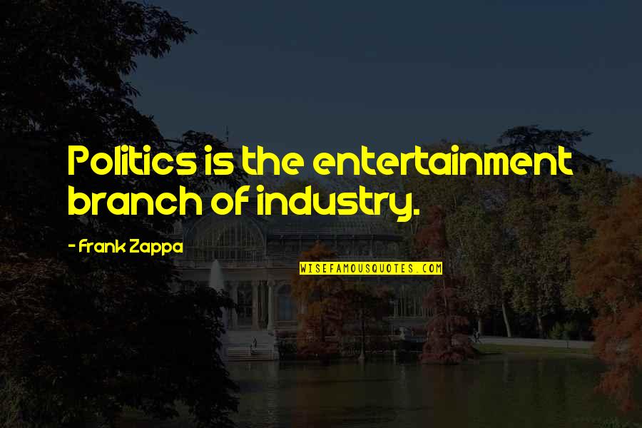 Entertainment Industry Quotes By Frank Zappa: Politics is the entertainment branch of industry.