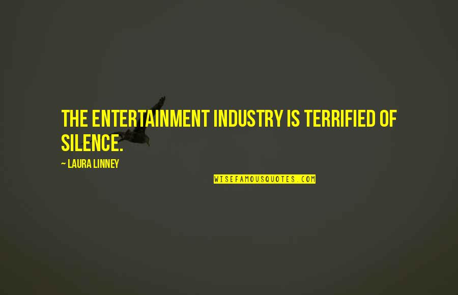 Entertainment Industry Quotes By Laura Linney: The entertainment industry is terrified of silence.