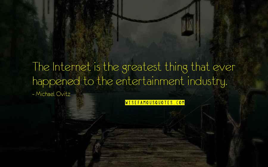 Entertainment Industry Quotes By Michael Ovitz: The Internet is the greatest thing that ever