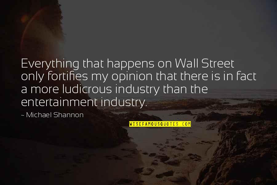 Entertainment Industry Quotes By Michael Shannon: Everything that happens on Wall Street only fortifies