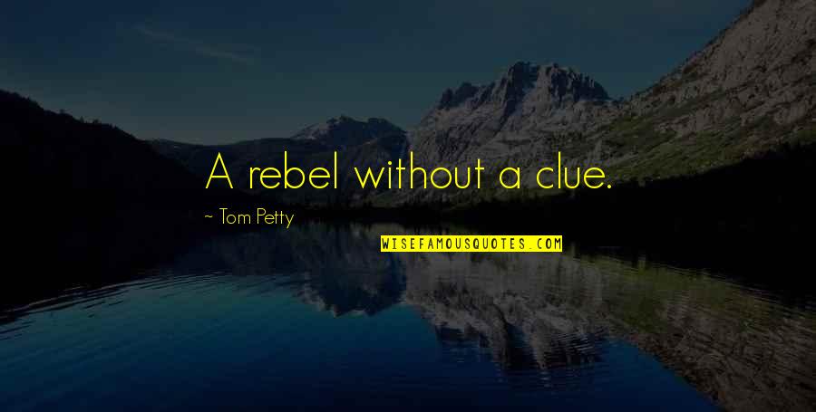 Entertainment Media Quotes By Tom Petty: A rebel without a clue.