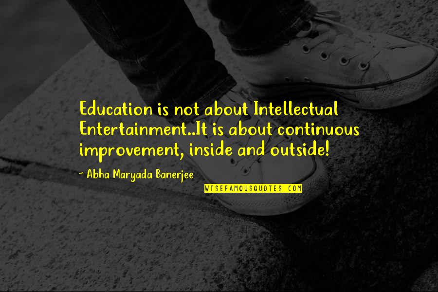 Entertainment Plus Quotes By Abha Maryada Banerjee: Education is not about Intellectual Entertainment..It is about