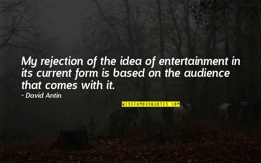 Entertainment Plus Quotes By David Antin: My rejection of the idea of entertainment in