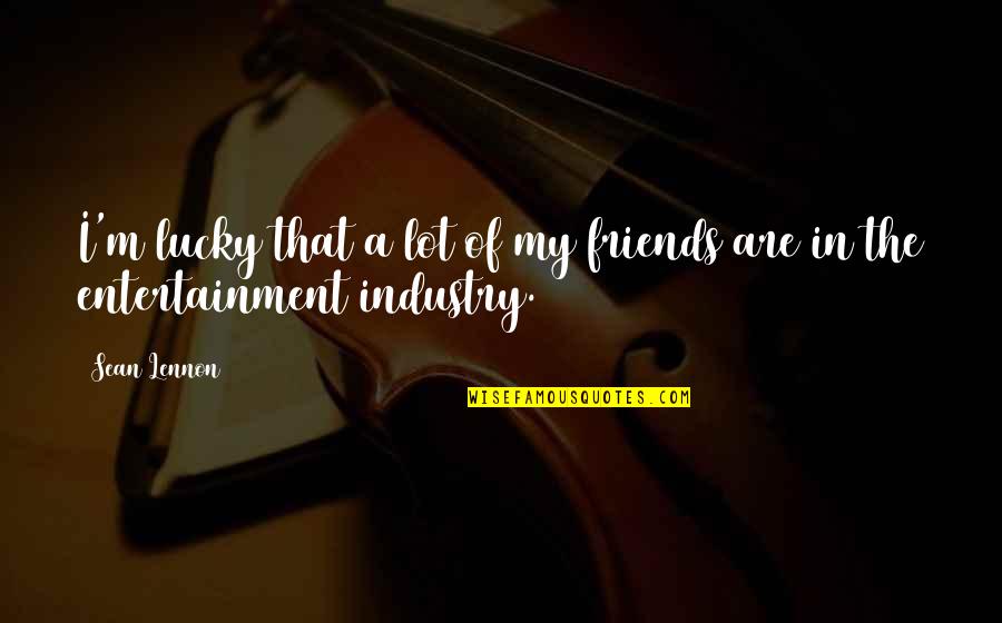 Entertainment Plus Quotes By Sean Lennon: I'm lucky that a lot of my friends