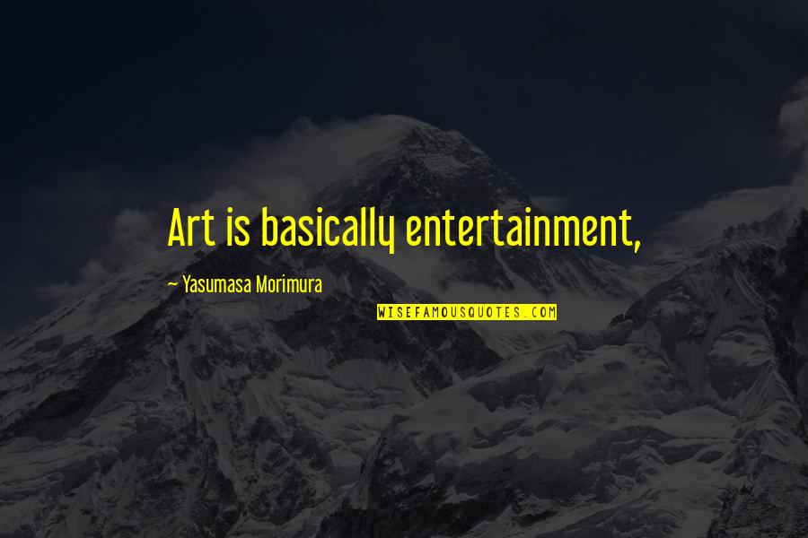 Entertainment Plus Quotes By Yasumasa Morimura: Art is basically entertainment,