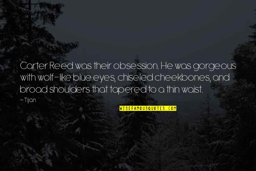 Entertainment Short Quotes By Tijan: Carter Reed was their obsession. He was gorgeous Entertainment Short Quotes By Tijan: Carter Reed was their obsession. He was gorgeous