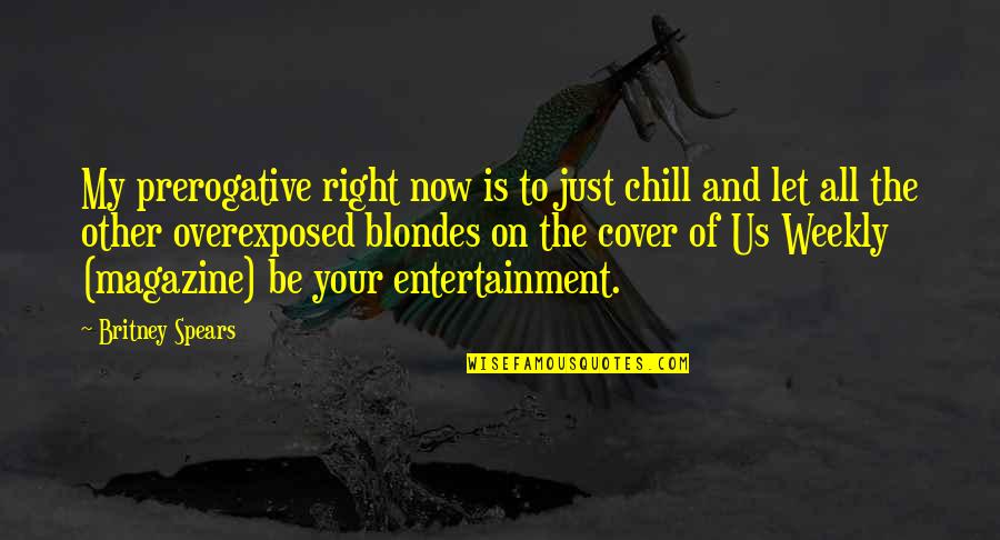 Entertainment Weekly Quotes By Britney Spears: My prerogative right now is to just chill Entertainment Weekly Quotes By Britney Spears: My prerogative right now is to just chill