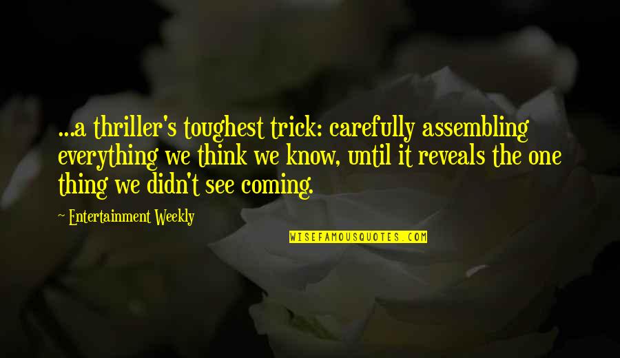 Entertainment Weekly Quotes By Entertainment Weekly: ...a thriller's toughest trick: carefully assembling everything we Entertainment Weekly Quotes By Entertainment Weekly: ...a thriller's toughest trick: carefully assembling everything we