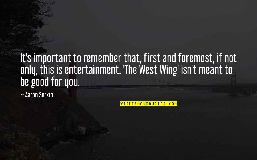 Entertainment's Quotes By Aaron Sorkin: It's important to remember that, first and foremost,