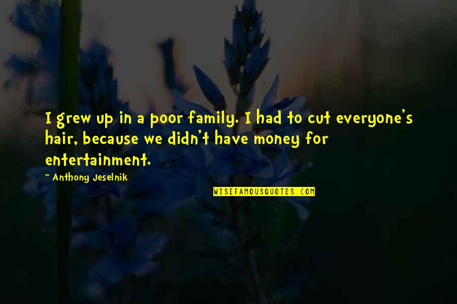 Entertainment's Quotes By Anthony Jeselnik: I grew up in a poor family. I