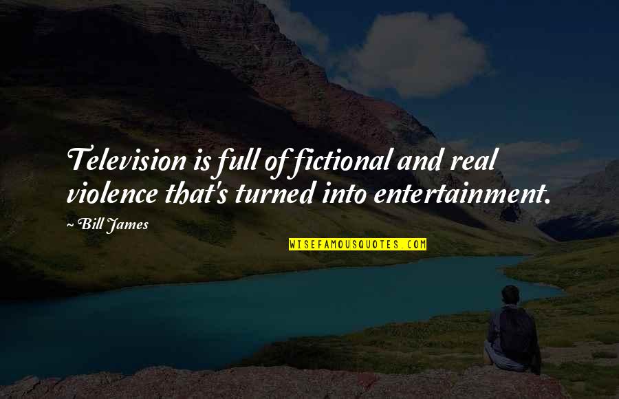 Entertainment's Quotes By Bill James: Television is full of fictional and real violence