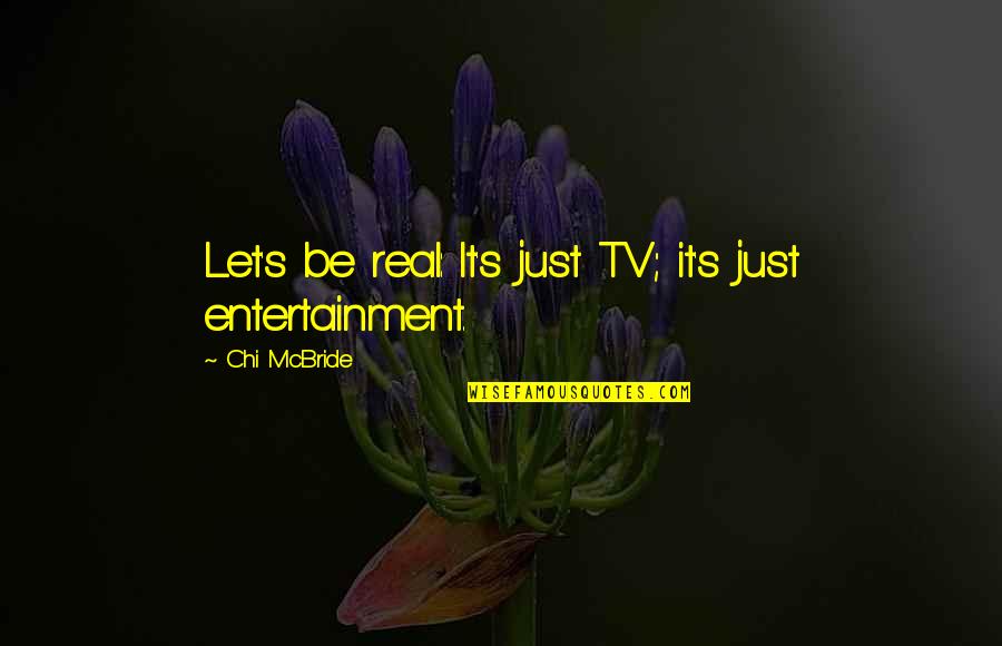 Entertainment's Quotes By Chi McBride: Let's be real: It's just TV; it's just
