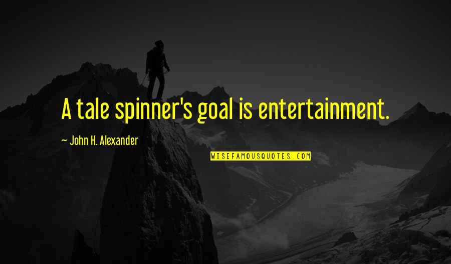 Entertainment's Quotes By John H. Alexander: A tale spinner's goal is entertainment.