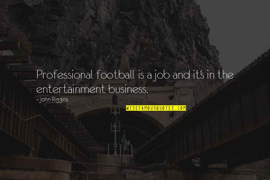 Entertainment's Quotes By John Riggins: Professional football is a job and it's in