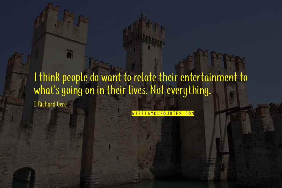 Entertainment's Quotes By Richard Gere: I think people do want to relate their