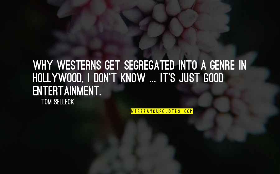 Entertainment's Quotes By Tom Selleck: Why westerns get segregated into a genre in