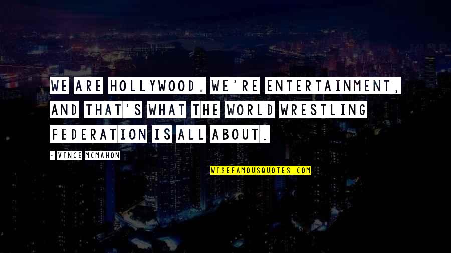 Entertainment's Quotes By Vince McMahon: We are Hollywood. We're entertainment, and that's what