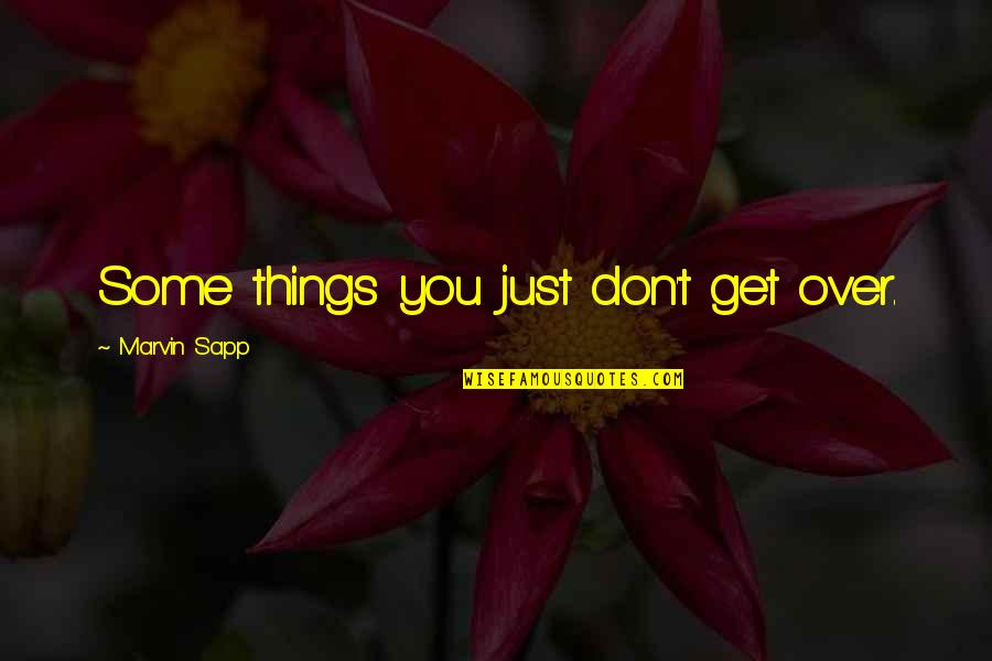 Entertaintment Quotes By Marvin Sapp: Some things you just don't get over.