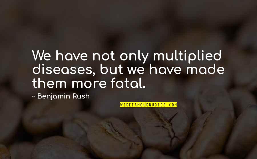 Entezari Cedric Quotes By Benjamin Rush: We have not only multiplied diseases, but we