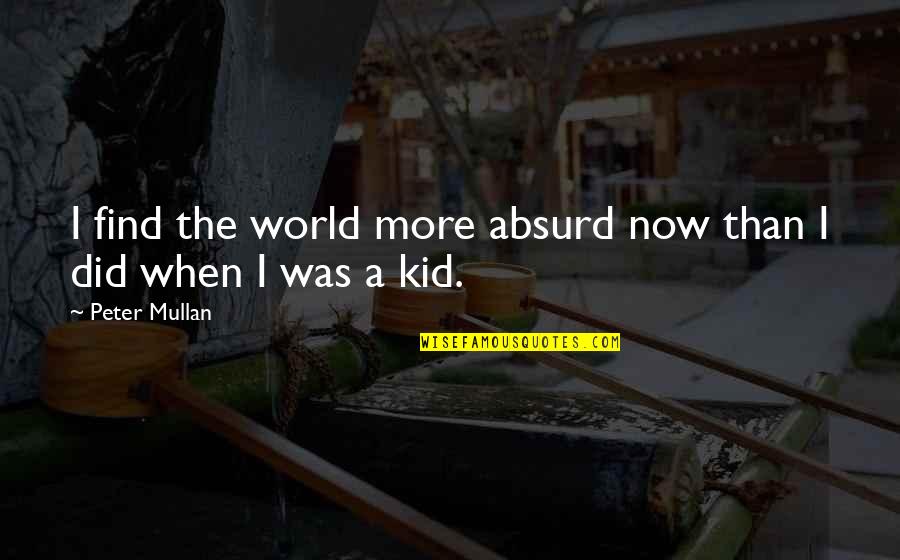 Entezari Cedric Quotes By Peter Mullan: I find the world more absurd now than