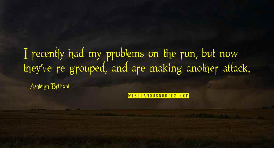 Entfernen Perfekt Quotes By Ashleigh Brilliant: I recently had my problems on the run,