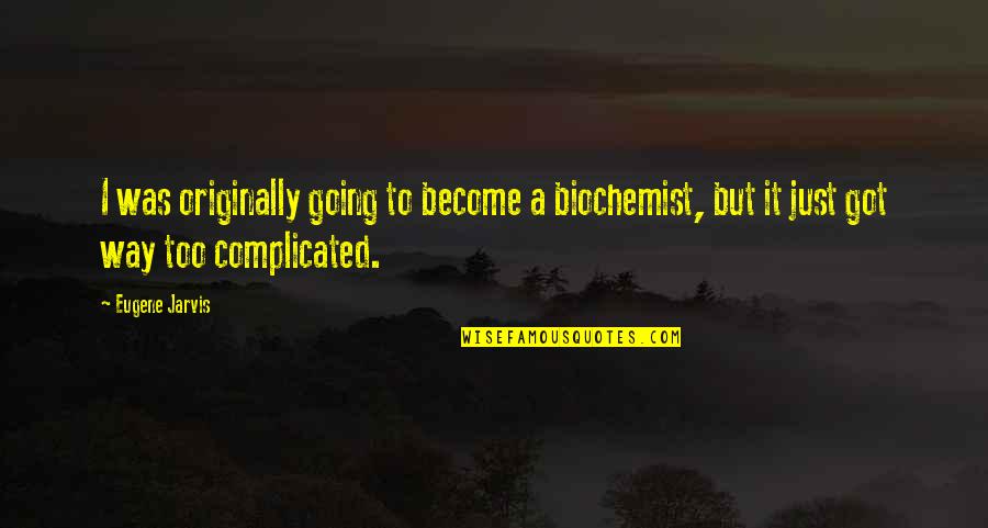 Entfernung Wuppertal Norddeich Quotes By Eugene Jarvis: I was originally going to become a biochemist,