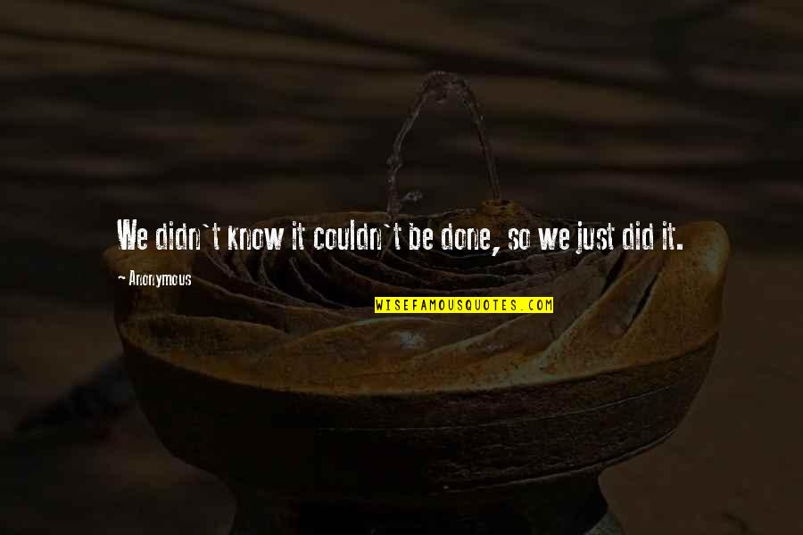 Entgegenkommen Quotes By Anonymous: We didn't know it couldn't be done, so
