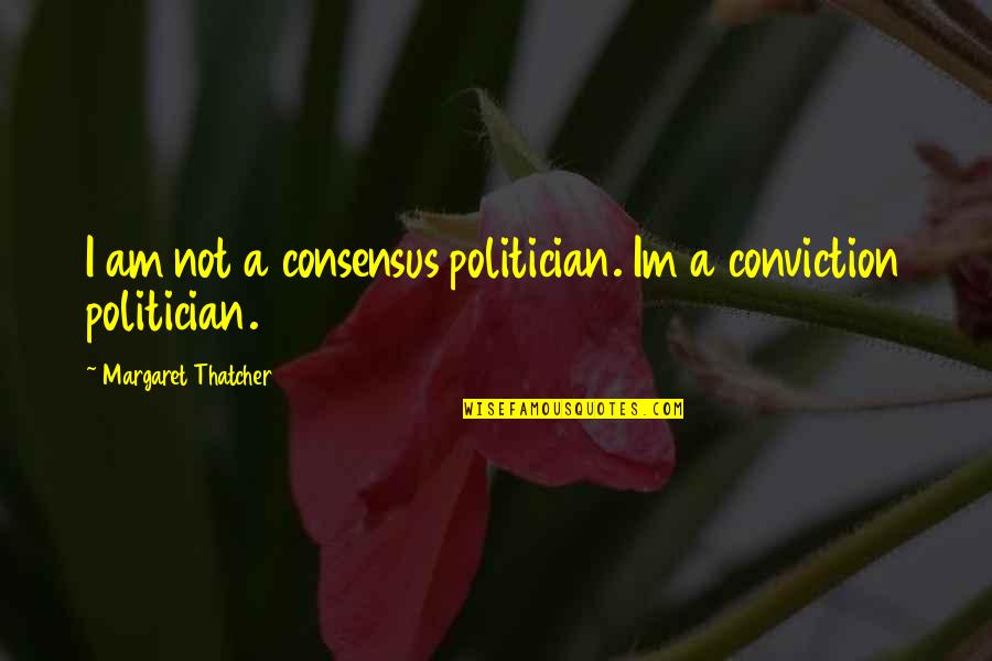 Entheogen Quotes By Margaret Thatcher: I am not a consensus politician. Im a