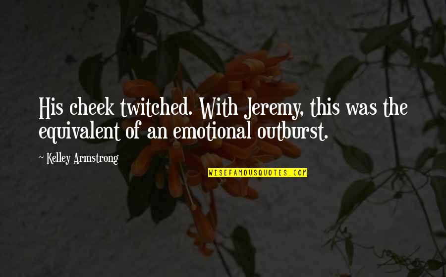 Enthistorisierung Quotes By Kelley Armstrong: His cheek twitched. With Jeremy, this was the