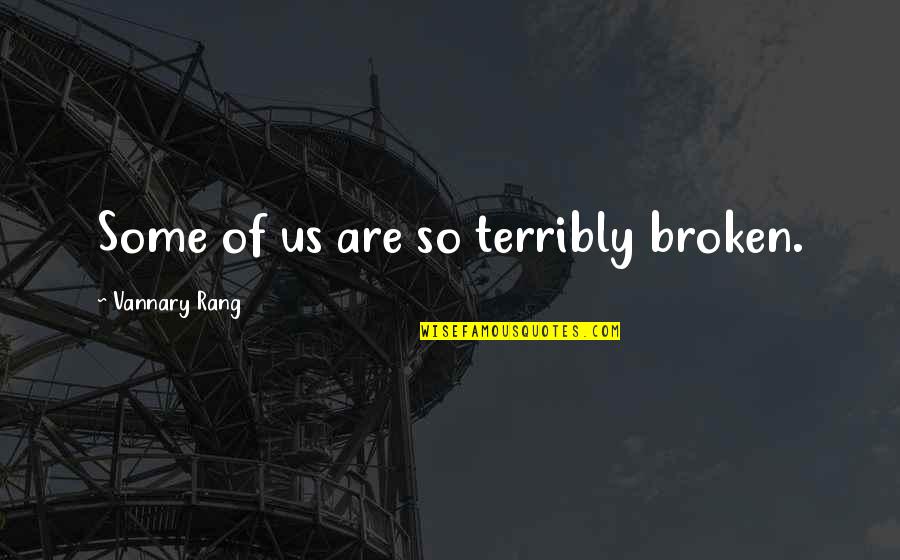 Enthouse Quotes By Vannary Rang: Some of us are so terribly broken.