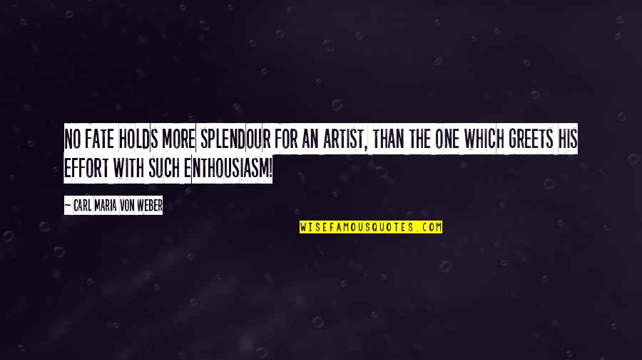 Enthousiasm Quotes By Carl Maria Von Weber: No fate holds more splendour for an artist,