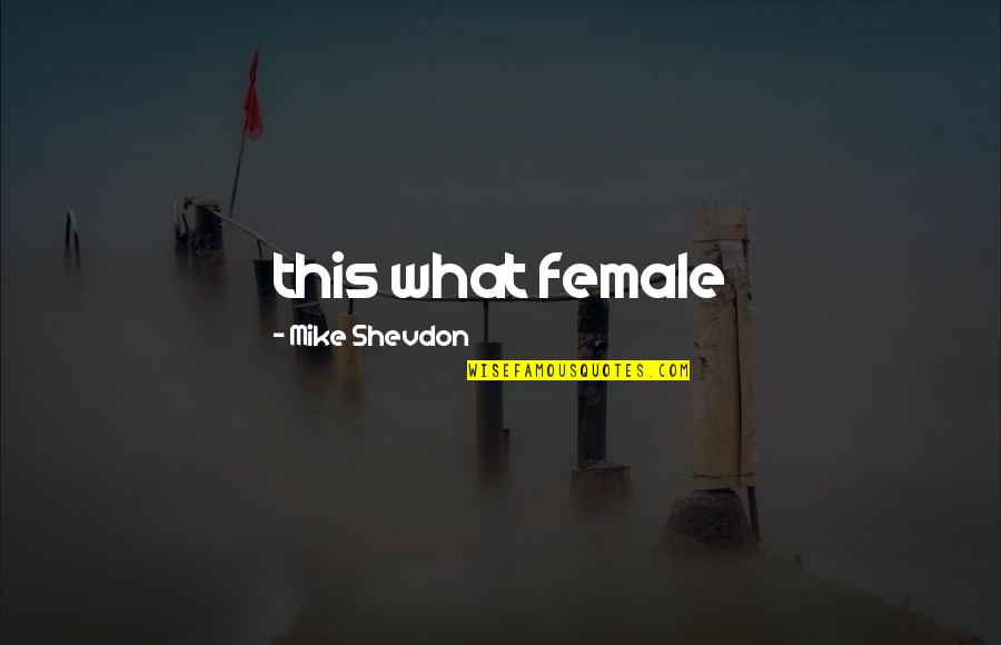 Enthousiasme Nederlands Quotes By Mike Shevdon: this what female Enthousiasme Nederlands Quotes By Mike Shevdon: this what female