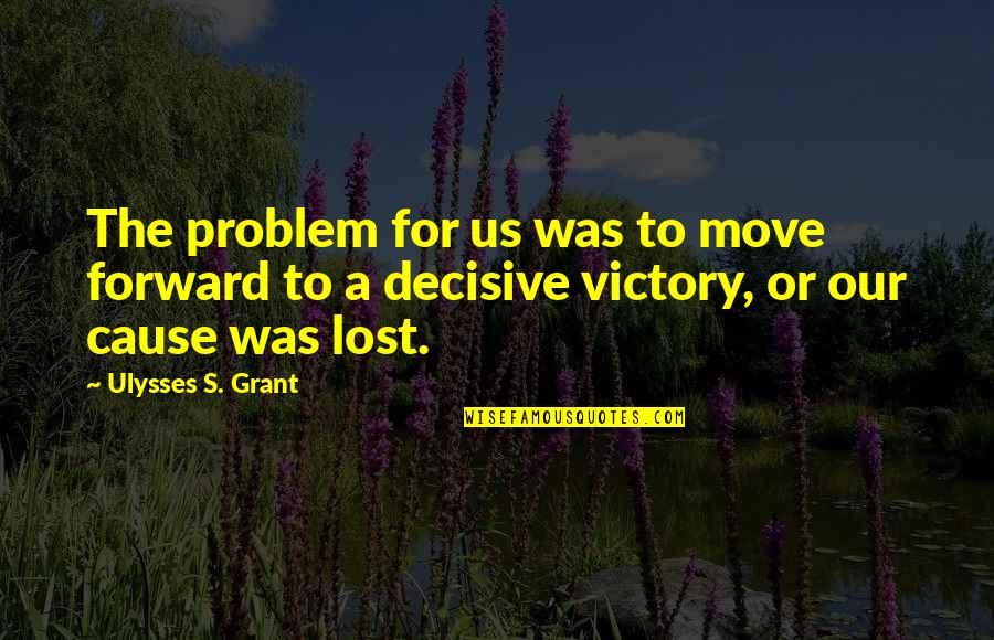 Enthousiaste Groeten Quotes By Ulysses S. Grant: The problem for us was to move forward
