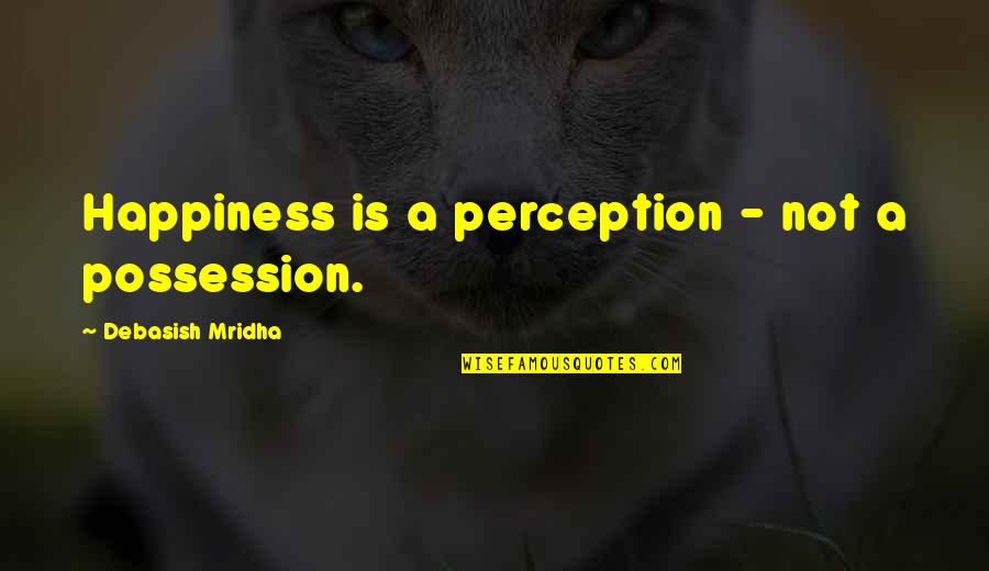 Enthousiaste Quotes By Debasish Mridha: Happiness is a perception - not a possession.